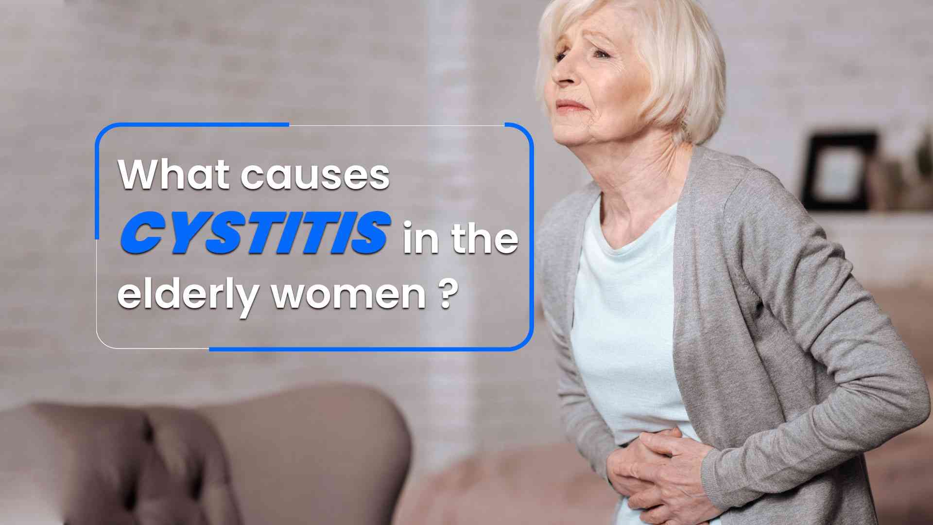 What causes Cystitis in the elderly women?